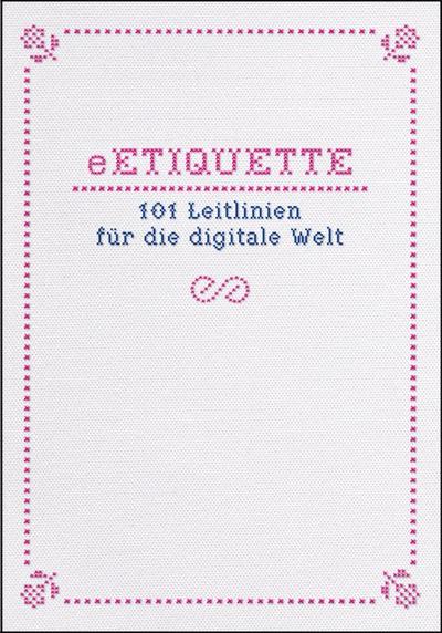 eETIQUETTE: 101 Leitlinien für die digitale Welt : 101 Leitlinien für die digitale Welt. Hrsg.: Creation Center Telekom Laboratories