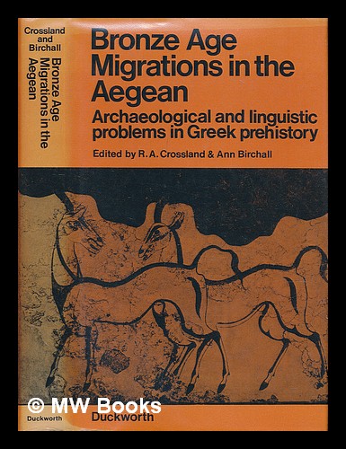 Bronze Age Migrations in the Aegean; Archaeological and Linguistic Problems in Greek Prehistory. Proceedings of the First International Colloquium on Aegean Prehistory, Sheffield Organized by the British Association for Mycenaean Studies and the Departments of Greek and Ancient History of the University of Sheffield. Edited by R. A. Crossland and Ann Birchall - Crossland, R. A. & Ann Birchall, Eds