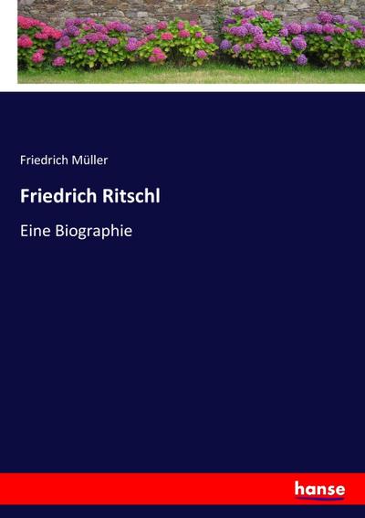 Friedrich Ritschl : Eine Biographie - Friedrich Müller
