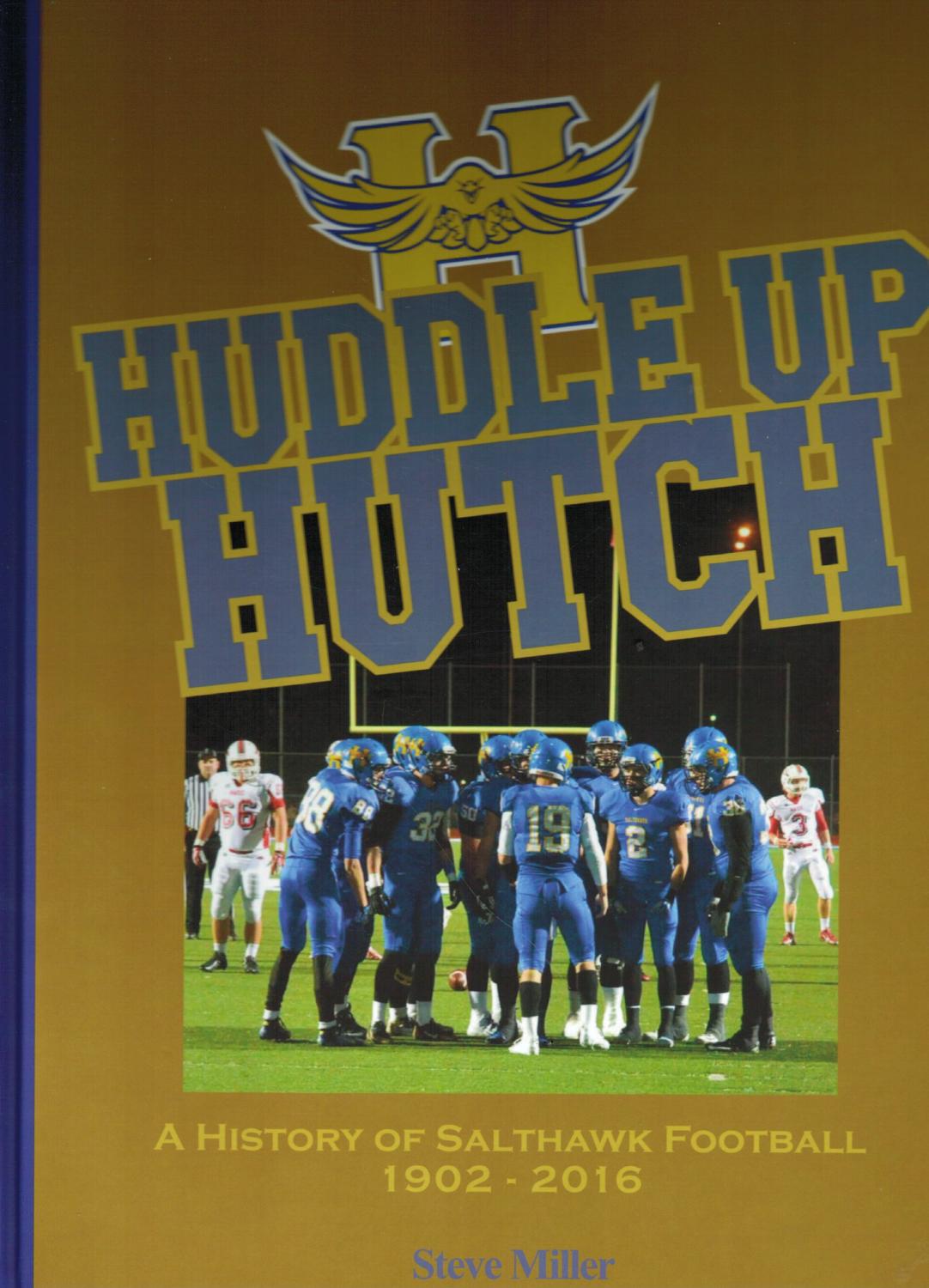 Huddle Up Hutch A History of Salthawk Football 19022016 by Steve