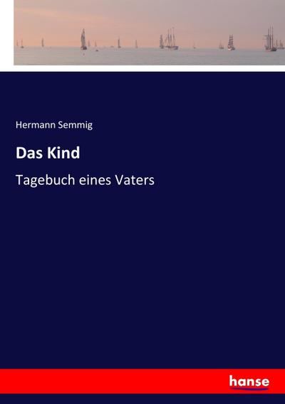 Das Kind : Tagebuch eines Vaters - Hermann Semmig