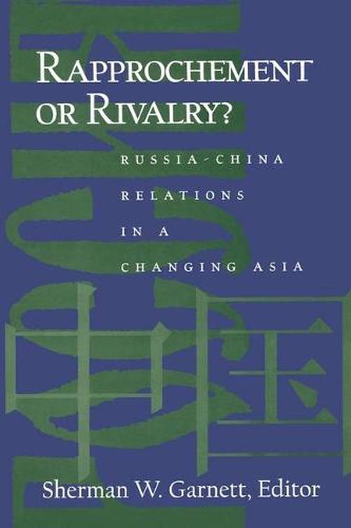 Rapprochement or Rivalry?: Russia-China Relations in a Changing Asia (Paperback) - Sherman W. Garnett