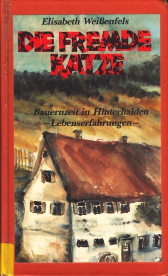 Die fremde Katze ~ Bauernzeit in Hinterhalden - Lebenserfahrungen -. - Weißenfels, Elisabeth