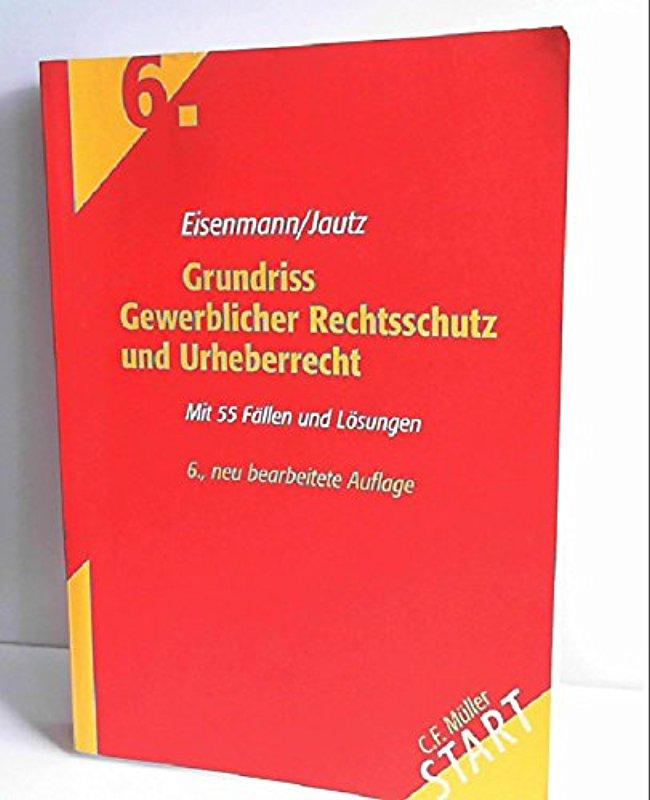 Grundriss Gewerblicher Rechtsschutz und Urheberrecht: Mit 55 Fällen und Lösungen - Hartmut Eisenmann - Ulrich Jautz