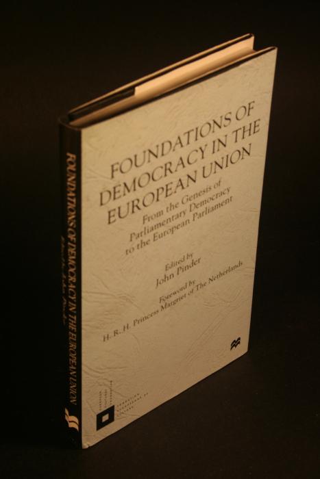 Foundations of democracy in the European Union : from the genesis of parliamentary democracy to the European Parliament. Foreword by Princess Margriet of The Netherlands - Pinder, John, 1924-2015, ed.