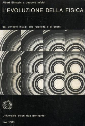 L' evoluzione della fisica. Sviluppo delle idee dai concetti iniziali alla relatività e ai quanti. - Einstein,Albert. Infeld,Leopold.