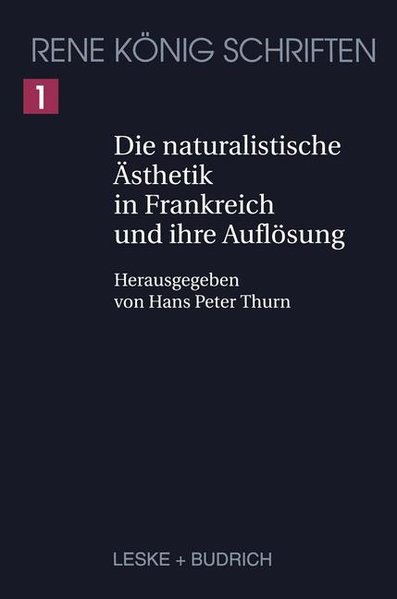 Die naturalistische Ästhetik in Frankreich und ihre Auflösung : ein Beitrag zur systemwissenschaftlichen Betrachtung der Künstlerästhetik. Neu hrsg. und mit einem Nachw. vers. von Hans Peter Thurn / König, René: Schriften ; Bd. 1 - König, Rene