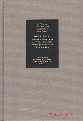 Vademecum zu einem Klassiker der Historischen Schule. Wilhelm Roscher als führender Wirtschaftstheoretiker. Wirtschaftspolitik als Eingriff in die Geschichte. Beobachtungen zu Wilhelm Roschers Stellung zwischen Geschichte und Ökonomie. Roschers historische Methode. - Streissler, Erich W. / Rosner, Peter / Baltzarek, Franz / Milford, Karl