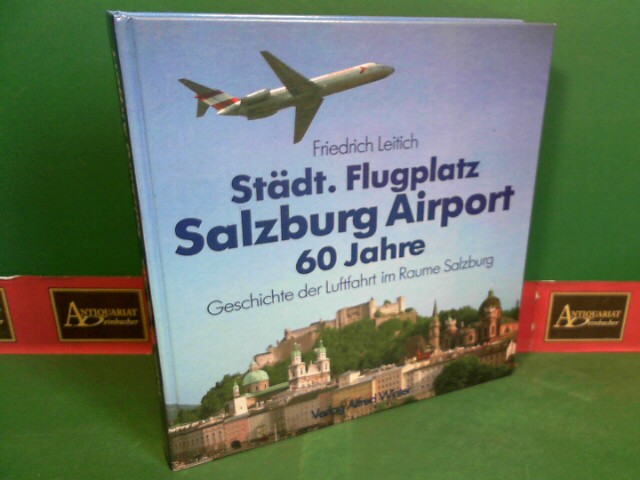 Städt. Flugplatz Salzburg Airport - 60 Jahre Geschichte der Luftfahrt im Raume Salzburg. - Leitich, Friedrich
