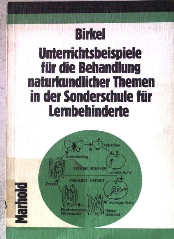 Unterrichtsbeispiele für die Behandlung naturkundlicher Themen in der Sonderschule für Lernbehinderte. - Birkel, Alfred (Hrsg.)