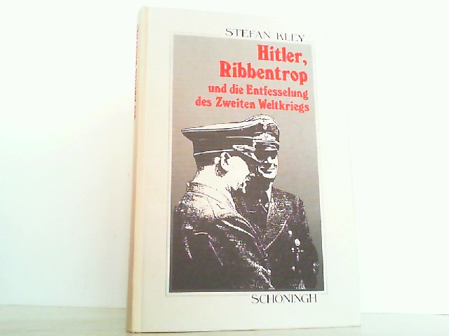 Hitler, Ribbentrop und die Entfesselung des Zweiten Weltkrieg. - Kley, Stefan