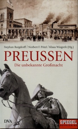 Preußen - Die unbekannte Großmacht, - Burgdorff/Pötz/Wiegrefe,