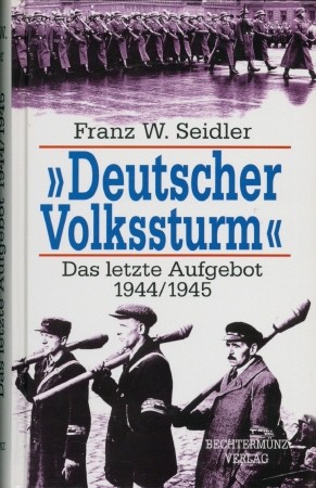 Deutscher Volkssturm - Das letzte Aufgebot 1944/45, - Seidler, F. W.,