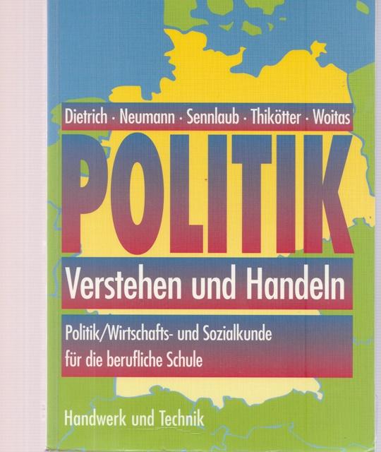 Politik.Verstehen und Handeln. Politik / Wirtschafts- und Sozialkunde für die berufliche Schule. - Dietrich, Ralf, Dunja Neumann Markus Sennlaub u. a.