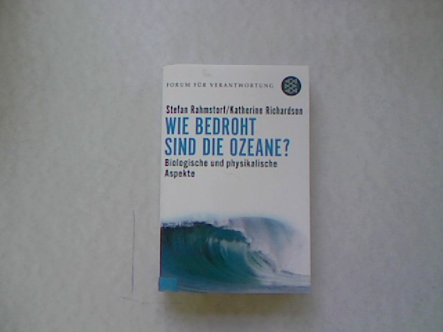 Wie bedroht sind die Ozeane? : Biologische und physikalische Aspekte. Katherine Richardson - Rahmstorf, Stefan, Katherine Richardson und Klaus (Hrsg.) Wiegandt