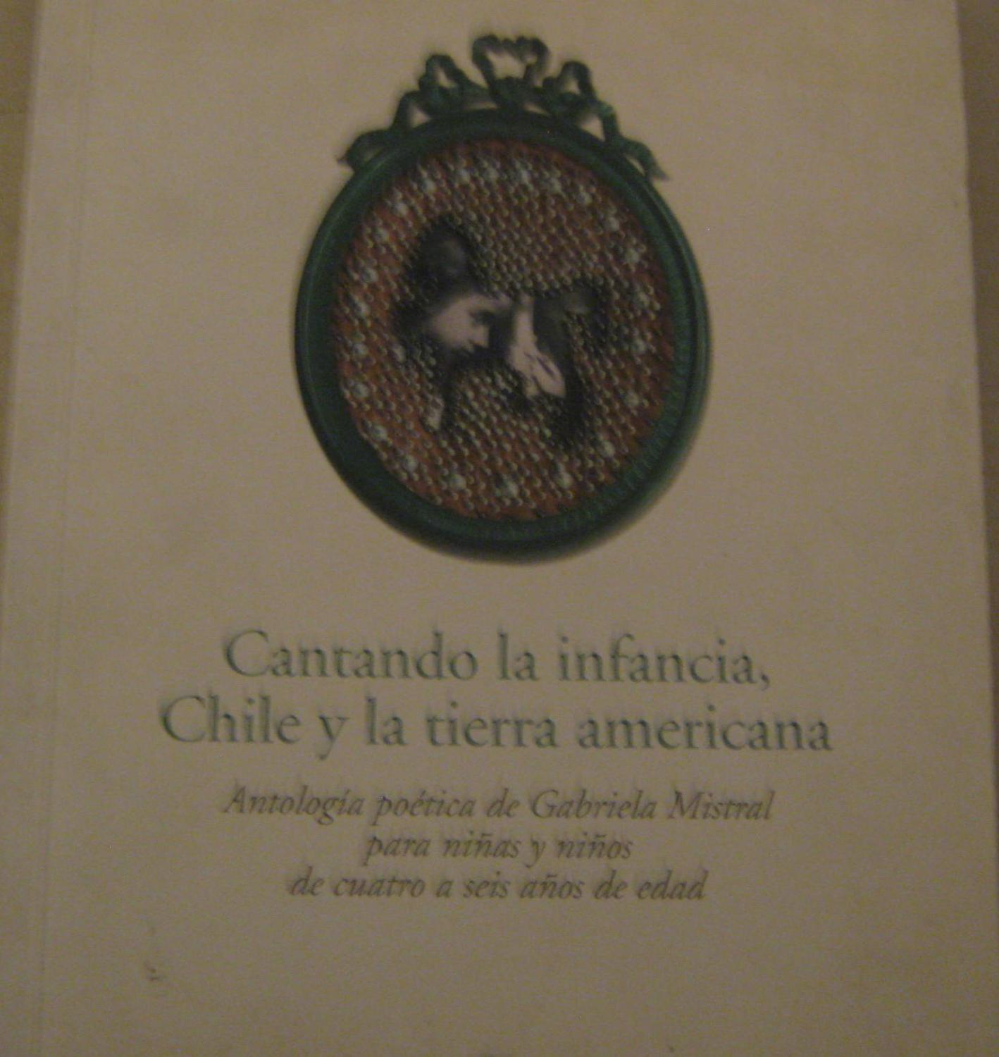 Cantando La Infancia Chile Y La Tierra Americana Antologia Poetica De Gabriela Mistral Para Ninos Y Ninas De Cuatro A Seis Anos De Edad Bien Encuadernacion De Tapa Blanda 07 1ª Edicion