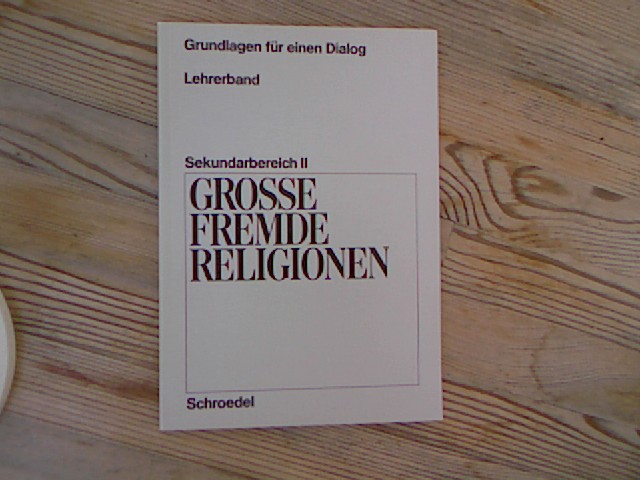 Große fremde Religionen. Grundlagen für einen Dialog. Lehrerband. Sekundarbereich II. - Freimark, Peter u.a.