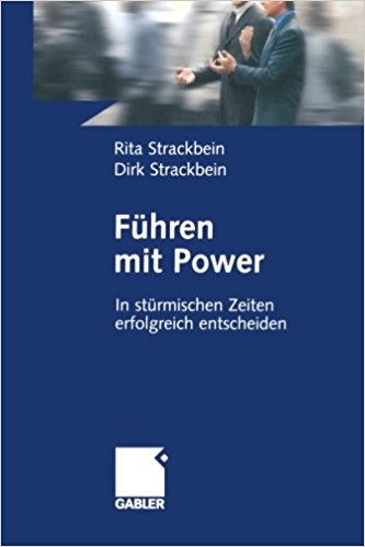 Führen mit Power : in stürmischen Zeiten erfolgreich entscheiden. Dirk Strackbein - Strackbein, Rita und Rita Strackbein