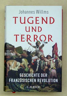 Tugend und Terror. Geschichte der Französischen Revolution. - Willms, Johannes