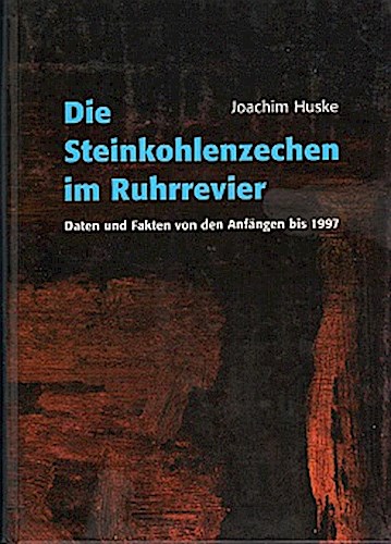 Die Steinkohlenzechen im Ruhrrevier : Daten und Fakten von den Anfängen bis 1997. von / Deutsches Bergbau-Museum Bochum: Veröffentlichungen aus dem Deutschen Bergbau-Museum Bochum ; Nr. 74 - Huske, Joachim