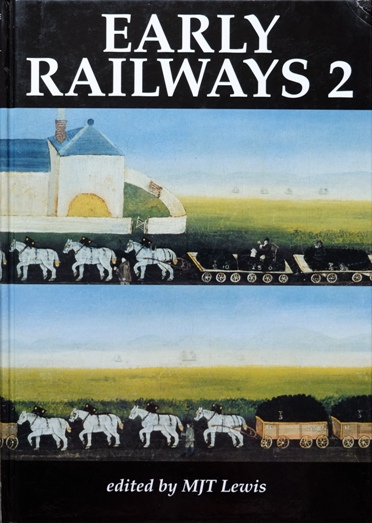 EARLY RAILWAYS 2 : Papers from the Second International Early Railway Conference - LEWIS M J T (Editor)