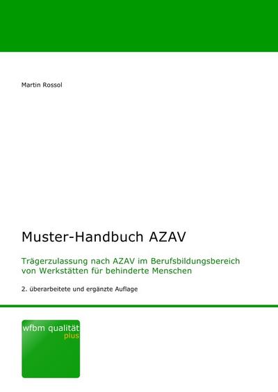 Muster-Handbuch AZAV : Trägerzulassung nach AZAV im Berufsbildungsbereich von Werkstätten für behinderte Menschen - Martin Rossol