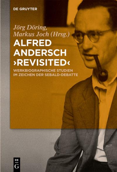 Alfred Andersch 'revisited' : Werkbiographische Studien im Zeichen der Sebald-Debatte - Markus Joch