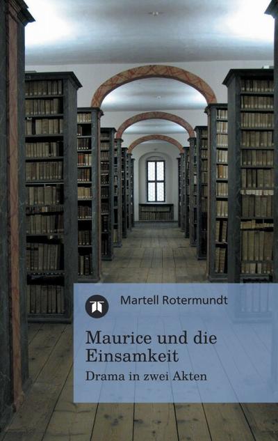 Maurice und die Einsamkeit : Drama in zwei Akten - Martell Rotermundt