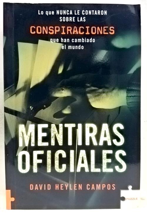 Mentiras Oficiales: Lo Que Nunca Le Contaron Sobre Las Conspiraciones Que Han Cambiado El Mundo - Heylen Campos, David