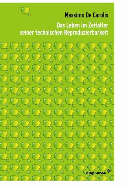 Das Leben im Zeitalter seiner technischen Reproduzierbarkeit - De Carolis, Massimo, René Scheu und Federica Romanini