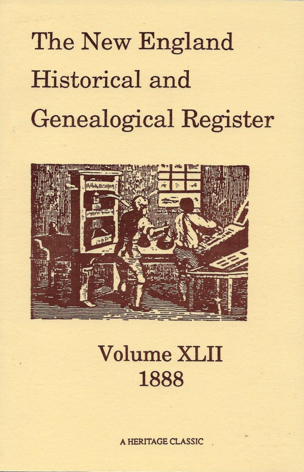 THE NEW ENGLAND HISTORICAL AND GENEALOGICAL REGISTER, PUBLISHED QUARTERLY, UNDER THE DIRECTION OF THE NEW ENGLAND HISTORIC-GENEALOGICAL SOCIETY, FOR THE YEAR 1888. VOLUME XLII. - Dean, John Ward. Editor.