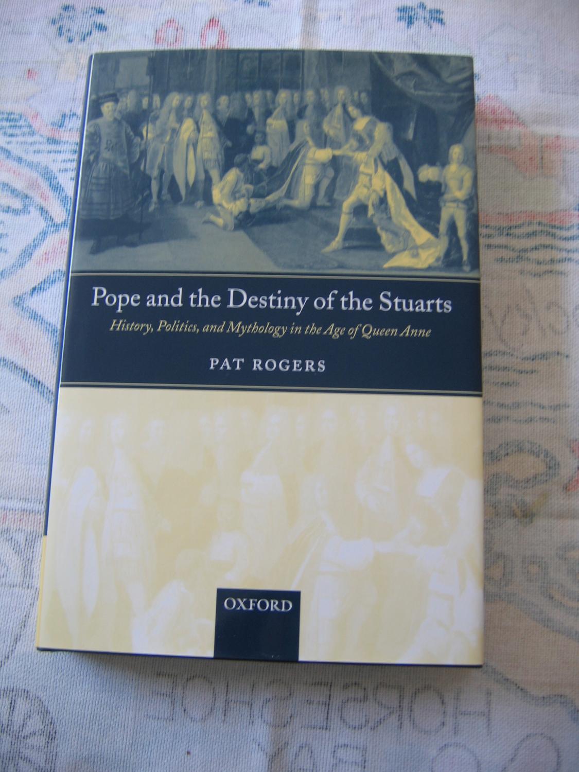 Pope and the Destiny of the Stuarts:History, Politics and Mythology Inthe Age of Queen Anne - Rogers Pat