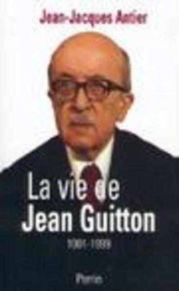 La vie de Jean Guitton - Antier, Jean Jacques