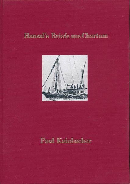 Hansal's Briefe aus Chartum. Herausgegeben von Dr. Paul Kainbacher. - Hansal, Martin Ludwig