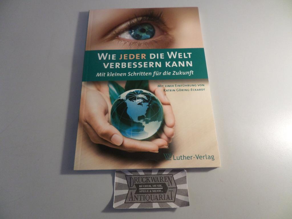 Wie jeder die Welt verbessern kann - Mit kleinen Schritten für die Zukunft. - Möhler, Hans (Hrsg.) und Katrin Göring-Eckardt