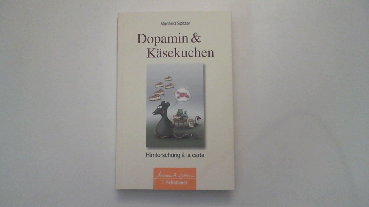 Dopamin und Käsekuchen : Hirnforschung à la carte. - Spitzer, Manfred