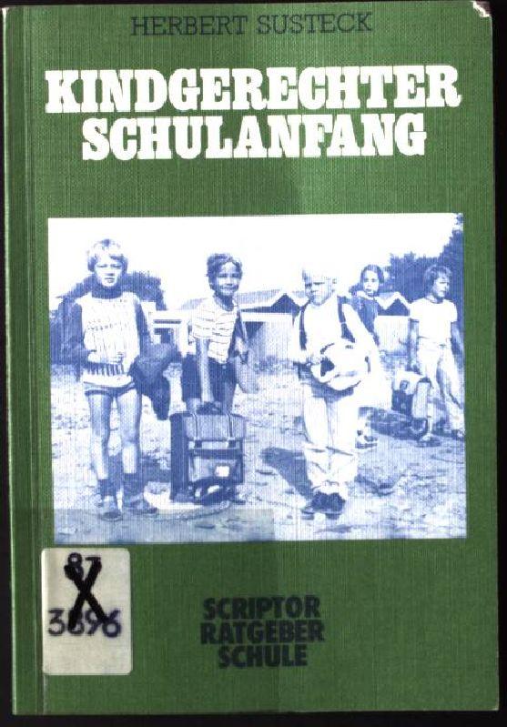 Kindgerechter Schulanfang : Grundlagenwissen u. Praxishinweise. Scriptor-Ratgeber Schule ; Bd. 10 - Susteck, Herbert