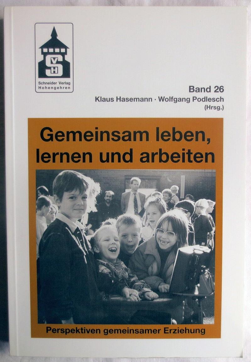 Gemeinsam leben, lernen und arbeiten : Perspektiven gemeinsamer Erziehung : Grundlagen der Schulpädagogik ; Bd. 26 - Hasemann, Klaus ; Podlesch, Wolfgang [Hrsg.]