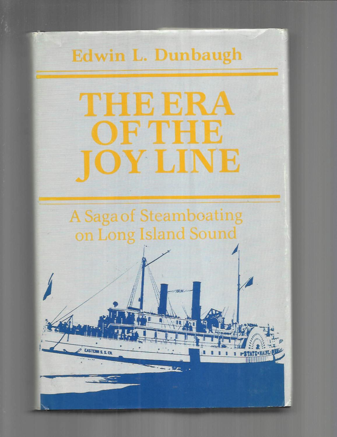 THE ERA OF THE JOY LINE: A Saga Of Steamboating On Long Island Sound - Dunbaugh, Edwin L.