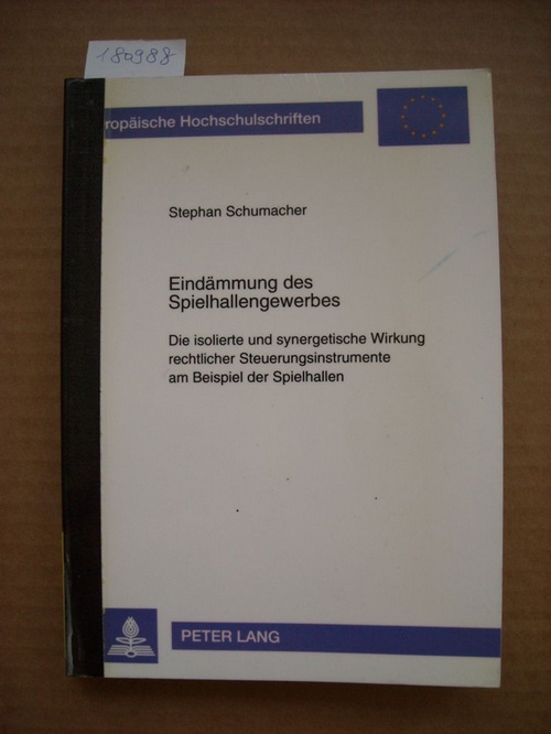 Eindämmung des Spielhallengewerbes : die isolierte und synergetische Wirkung rechtlicher Steuerungsinstrumente am Beispiel der Spielhallen - Schumacher, Stephan