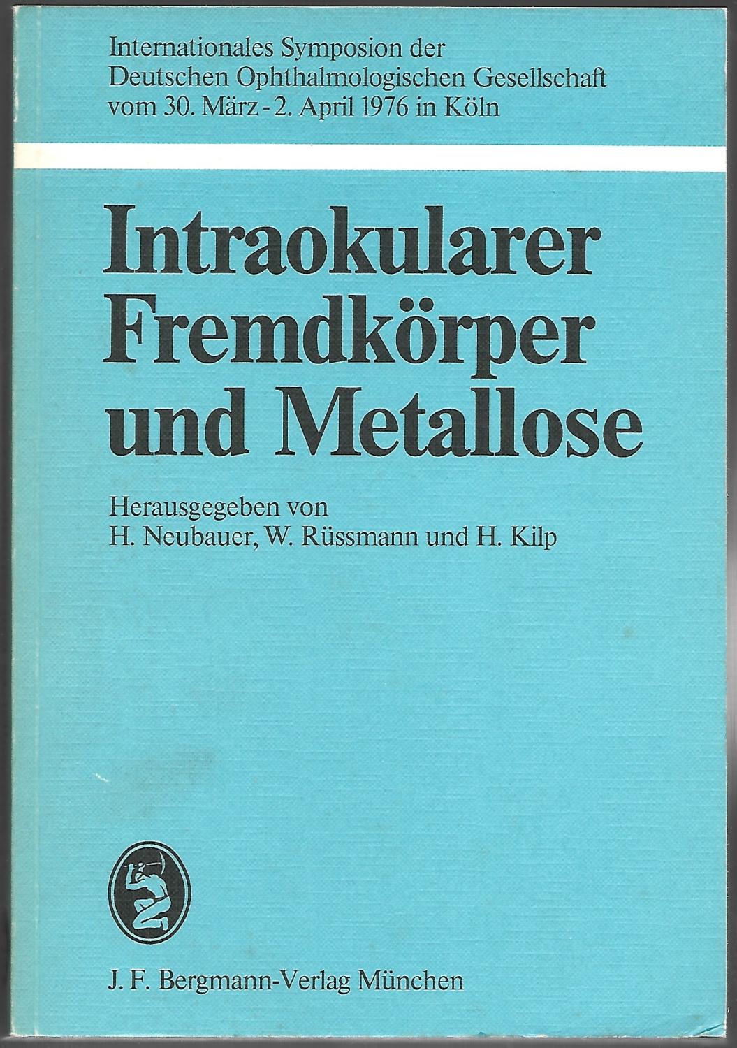 Intraokularer Fremdkörper und Metallose. Internationales Symposion der Deutschen Ophthalmologischen Gesellschaft vom 30. März-2. April 1976 in Köln. - NEUBAUER, H. / RÜSSMANN, W. / KILP, H. (Hrsg.)