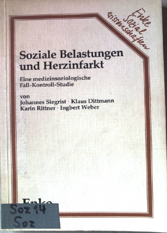 Soziale Belastungen und Herzinfarkt : e. medizinsoziolog. Fall-Kontroll-Studie. Enke-Sozialwissenschaften. - Siegrist, Johannes (Mitverf.)