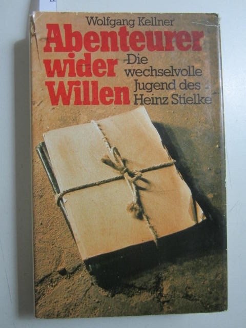 Abenteuer wider Willen - Die wechselvolle Jugend des Heinz Stielke. - Wolfgang Kellner