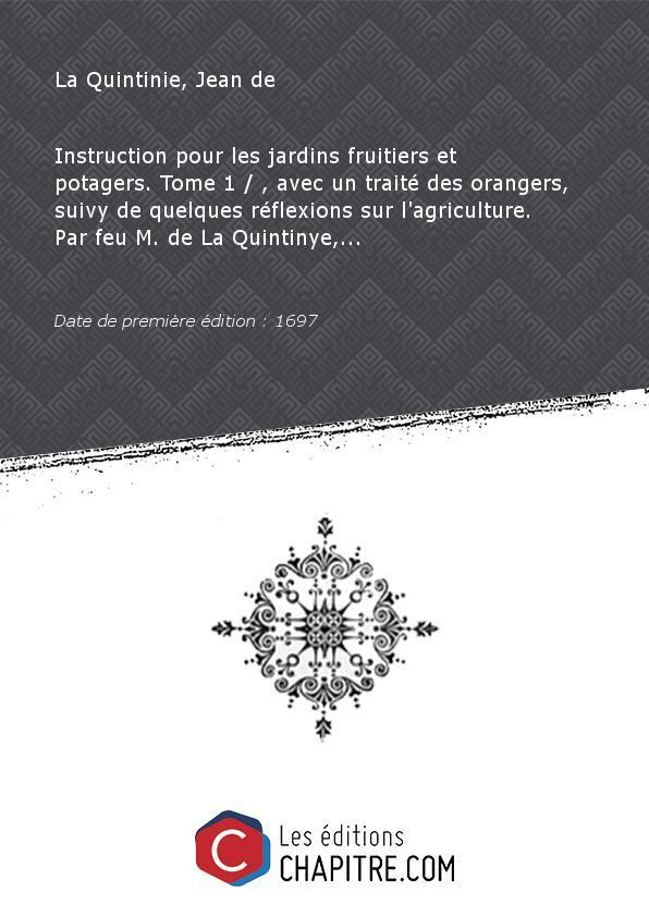 Instruction pour les jardins fruitiers et potagers. Tome 1 , avec un traité des orangers, suivy de quelques réflexions sur l'agriculture. Par feu M. de La Quintinye,. [édition 1697] - La Quintinie, Jean de (1626-1688)