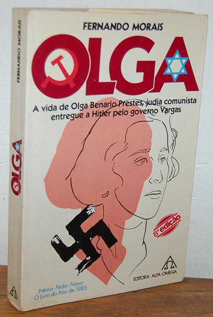 OLGA. A VIDA DE OLGA BENARIO PRESTES, JUDIA COMUNISTA ENTREGUE A HITLER PELO GOVERNO VARGAS - FERNANDO MORAIS