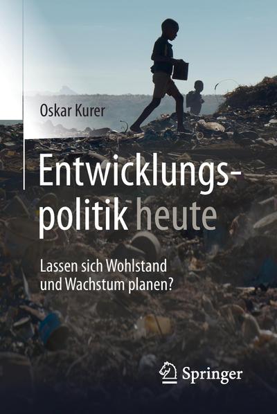 Entwicklungspolitik heute : Lassen sich Wohlstand und Wachstum planen? - Oskar Kurer