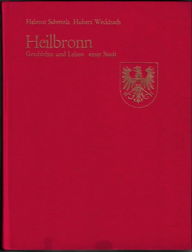 Heilbronn : Geschichte und Leben einer Stadt Helmut Schmolz, Hubert Weckbach - Schmolz, Helmut
