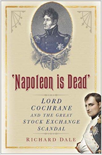 Napoleon is Dead: Lord Cochrane and the Great Stock Exchange Scandal - Richard S. Dale
