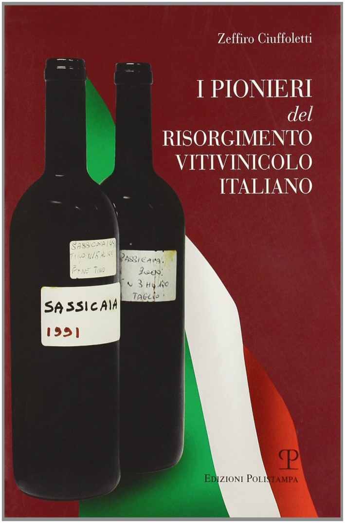I pionieri del Risorgimento vitivinicolo italiano - Ciuffoletti Zeffiro