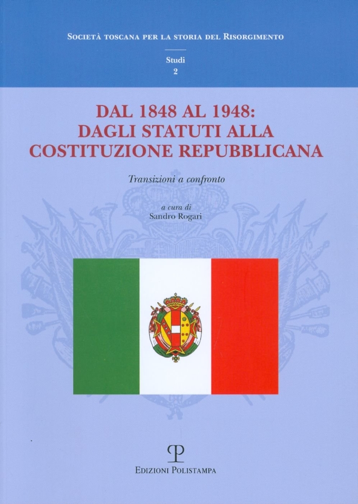 Dal 1848 al 1948: dagli Statuti alla Costituzione Repubblicana. Transizioni a confronto. Atti del Convegno di studi (Firenze, 11-12 dicembre 2008)